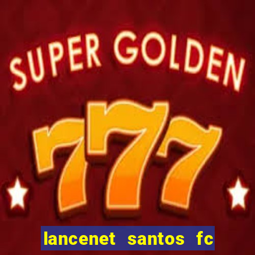 lancenet santos fc ultimas noticias